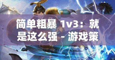 简单粗暴 1v3：就是这么强 - 游戏策略与技巧解析