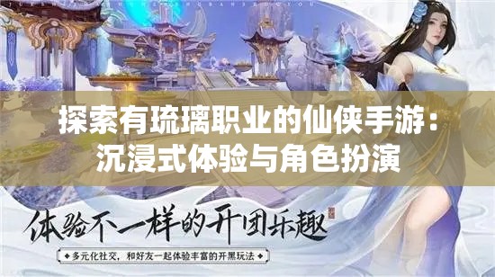 探索有琉璃职业的仙侠手游：沉浸式体验与角色扮演