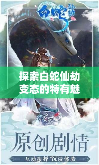 探索白蛇仙劫变态的特有魅力与游戏体验