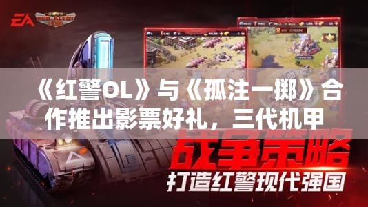 《红警OL》与《孤注一掷》合作推出影票好礼，三代机甲共创计划正式启动