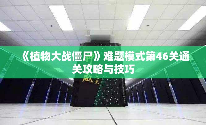 《植物大战僵尸》难题模式第46关通关攻略与技巧