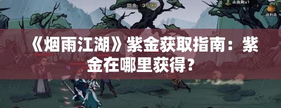 《烟雨江湖》紫金获取指南：紫金在哪里获得？