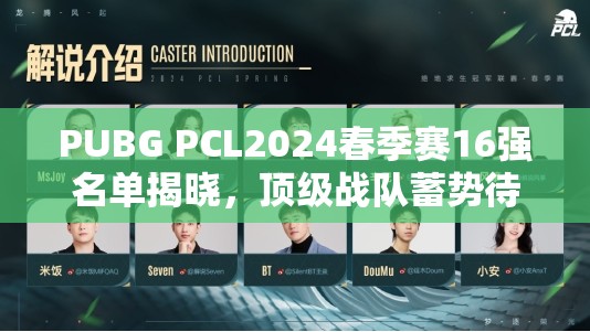 PUBG PCL2024春季赛16强名单揭晓，顶级战队蓄势待发争夺冠军！