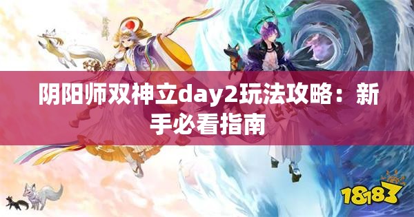 阴阳师双神立day2玩法攻略：新手必看指南