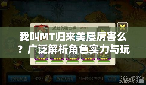 我叫MT归来美屡厉害么？广泛解析角色实力与玩法