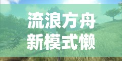 流浪方舟新模式懒人怎么打？高效攻略分享