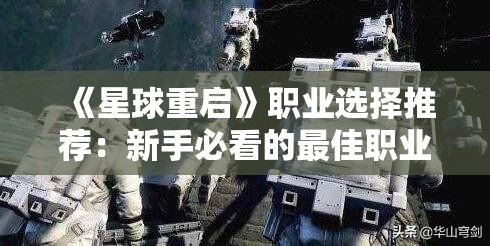 《星球重启》职业选择推荐：新手必看的最佳职业指南